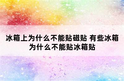 冰箱上为什么不能贴磁贴 有些冰箱为什么不能贴冰箱贴